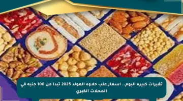 تغيرات كبيرة اليوم.. أسعار علب حلاوة المولد 2025 تبدأ من 100 جنيه في المحلات الكبرى